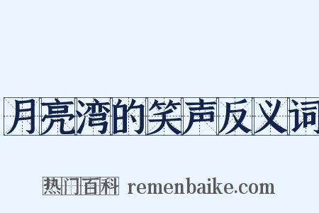 月亮湾的笑声反义词是什么意思的图片